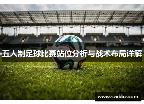 五人制足球比赛站位分析与战术布局详解